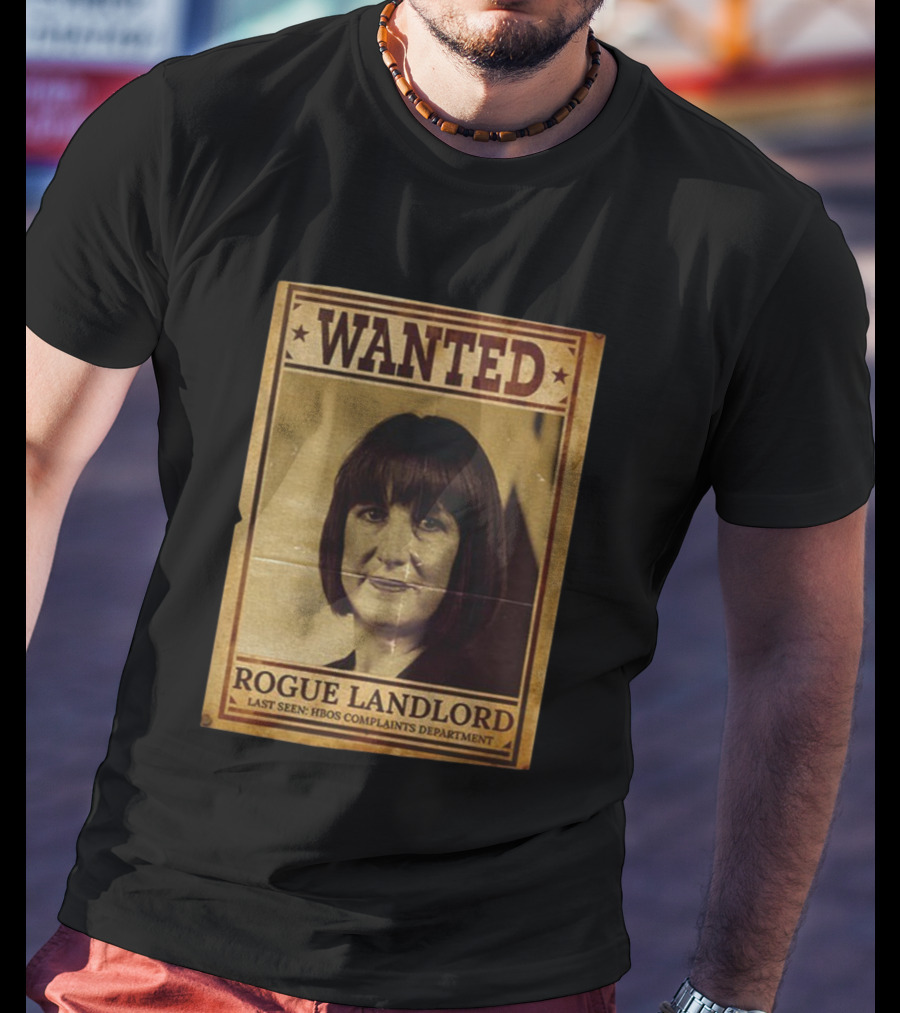 Wanted Rachel Reeves Rogue Landlord Last Seen HBOS Complaints Department T-Shirt