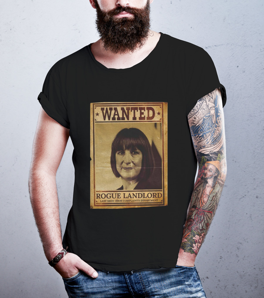 Wanted Rachel Reeves Rogue Landlord Last Seen HBOS Complaints Department T-Shirt