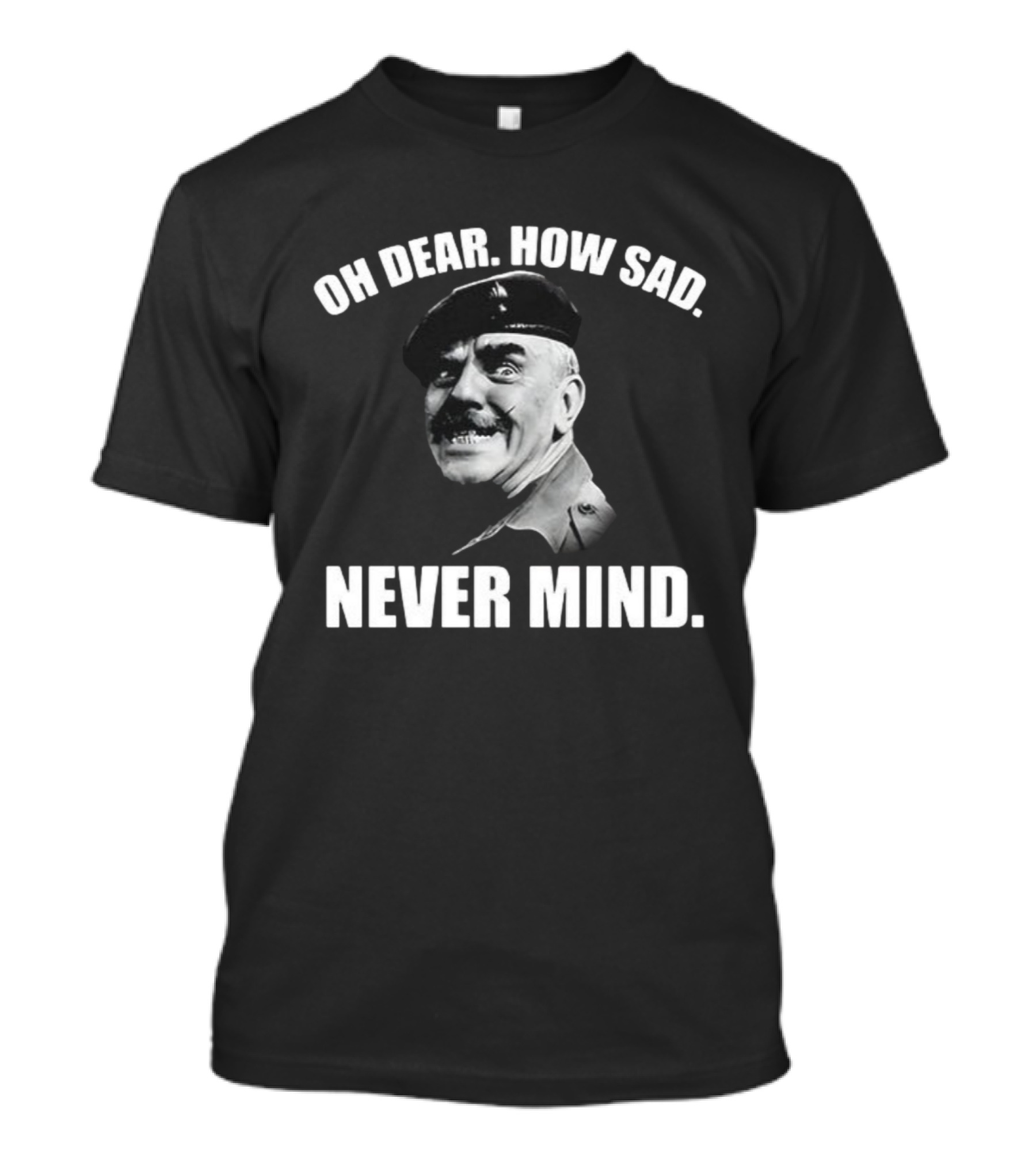 Oh Dear How Sad Never Mind Catchphrase Black And White Military Figure T-Shirt