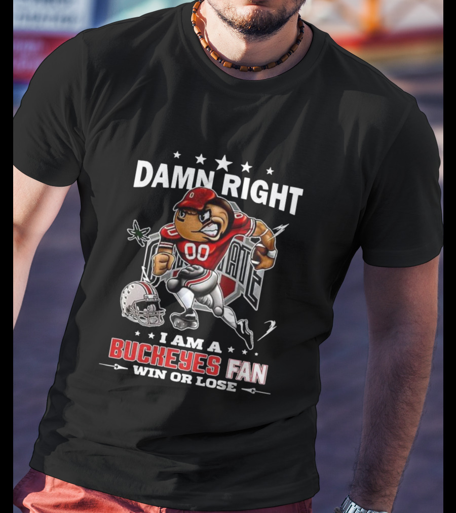 Damn Right I Am A Buckeyes Fan Win Or Lose Brutus Buckeye Ohio State T-Shirt