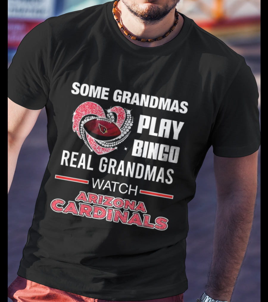 Some Grandmas Play Bingo Real Grandmas Arizona Cardinals Football T-Shirt
