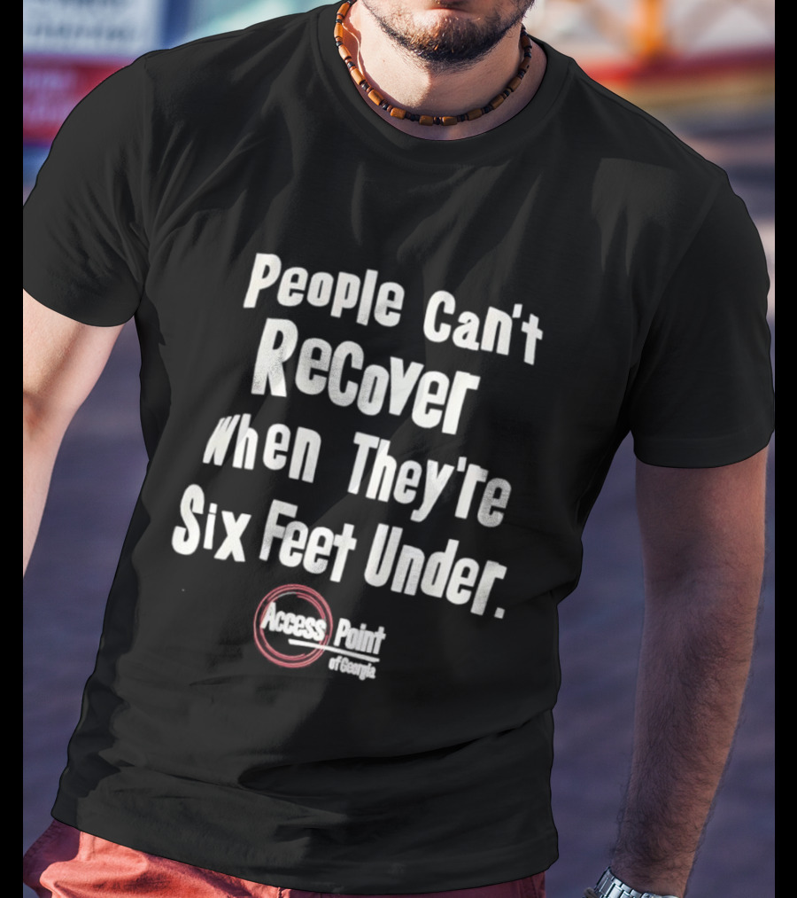 People Can’t Recover When They’re Six Feet Under Access Point Georgia T-Shirt