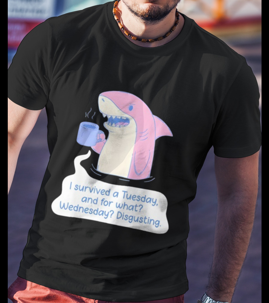 I Survived A Tuesday Shark Coffee Humor Wednesday Disgusting T-Shirt