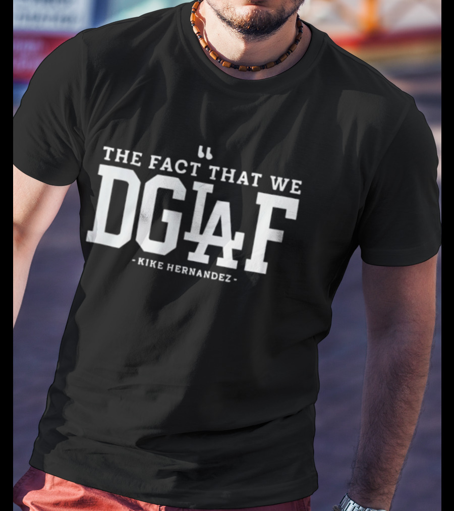 The Fact That We DGAF Kike Hernandez Dodgers LA T-Shirt