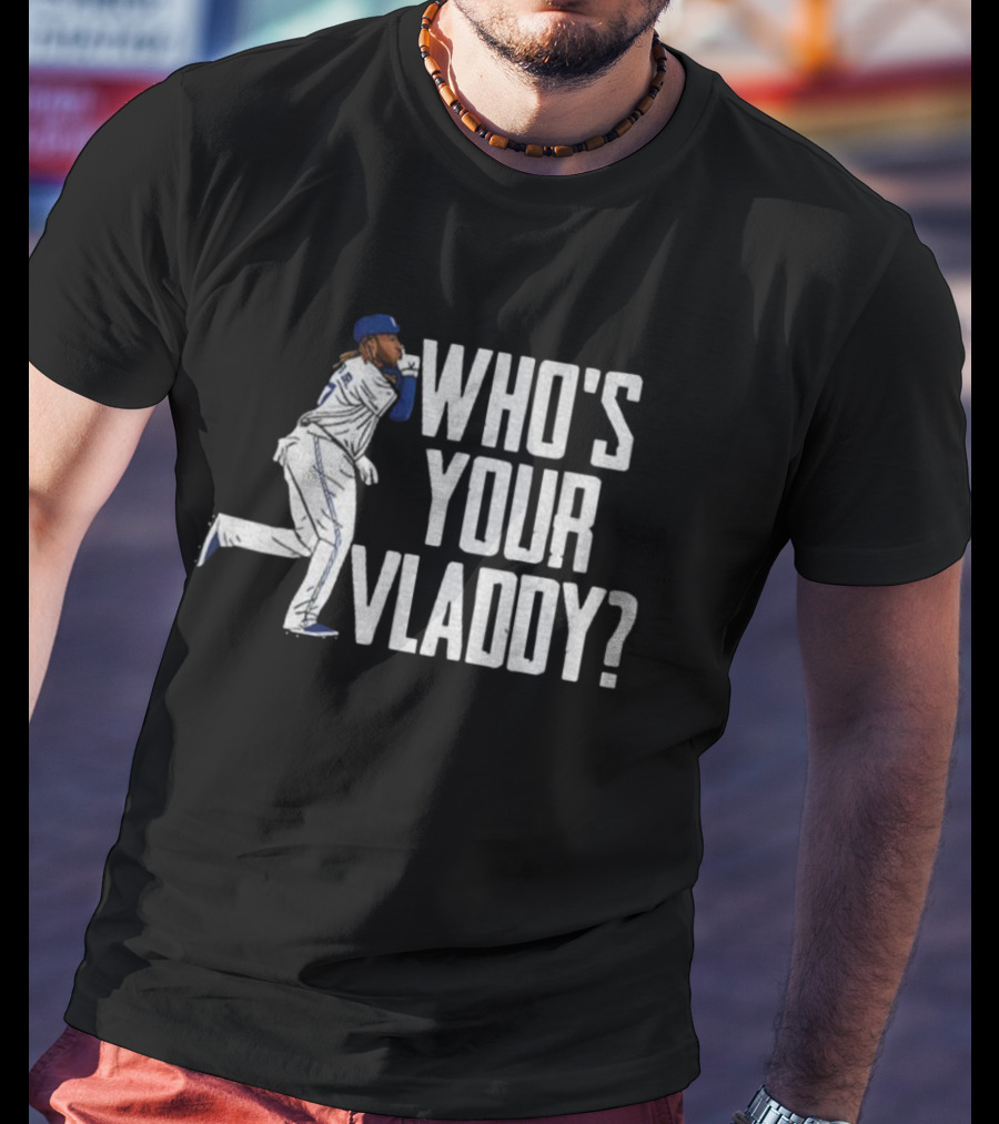 Vladimir Guerrero Jr Who’s Your Vladdy Toronto Blue Jays MLB Baseball T-Shirt