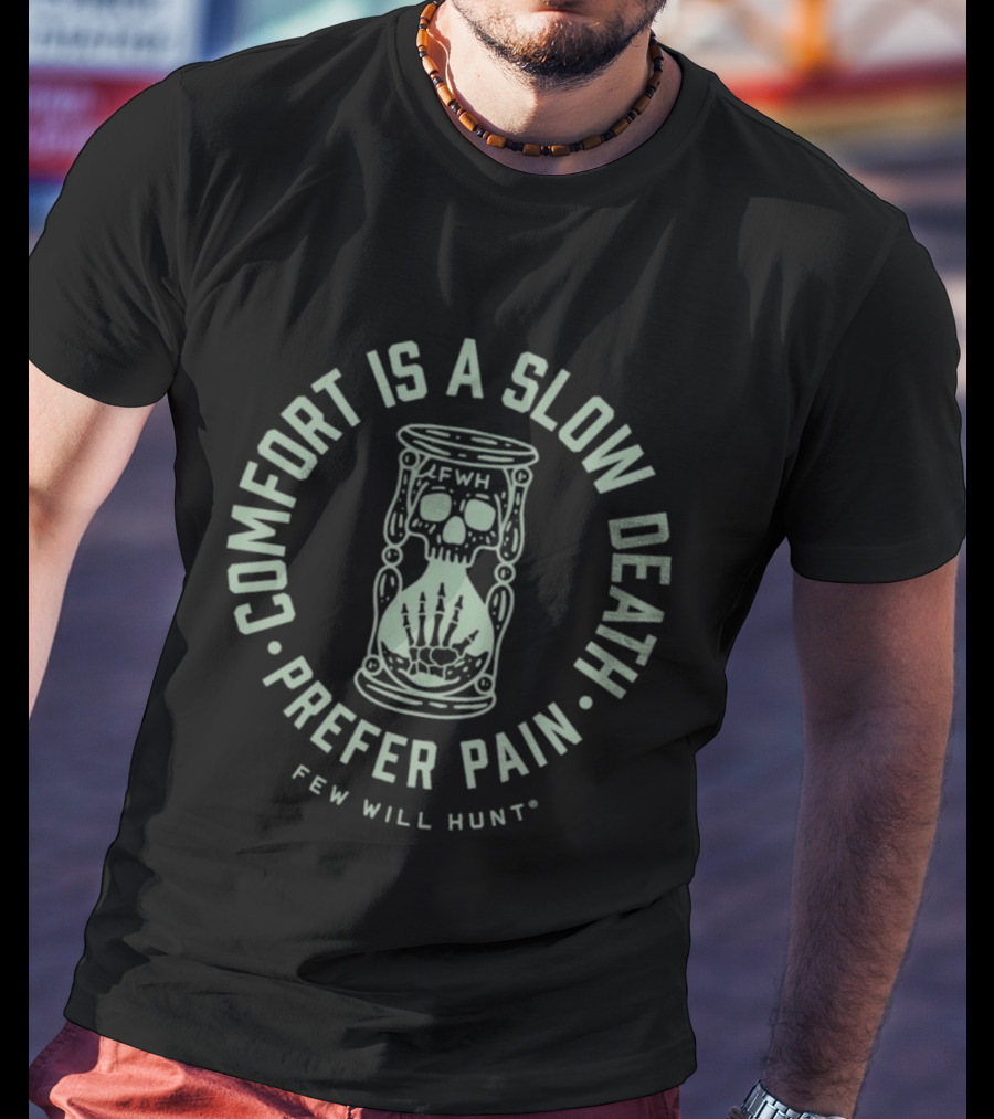 Comfort Is A Slow Death Prefer Pain Few Will Hunt Hourglass Skull T-Shirt