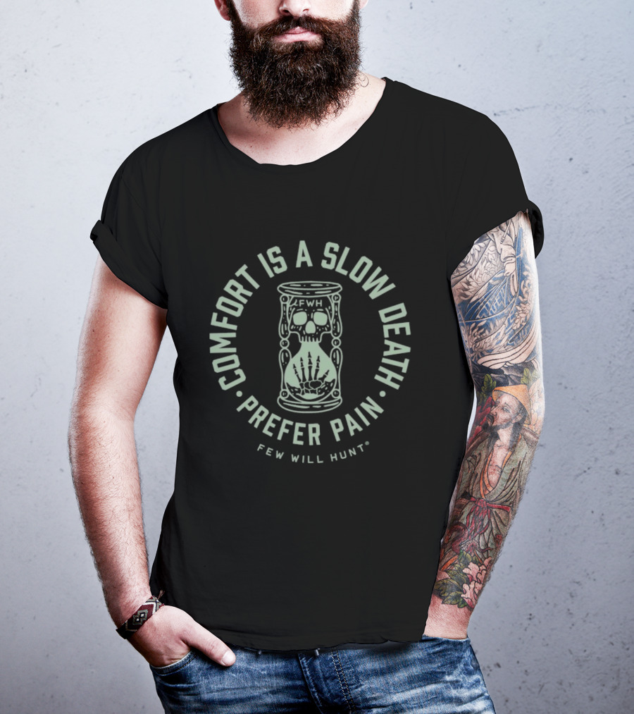 Comfort Is A Slow Death Prefer Pain Few Will Hunt Hourglass Skull T-Shirt