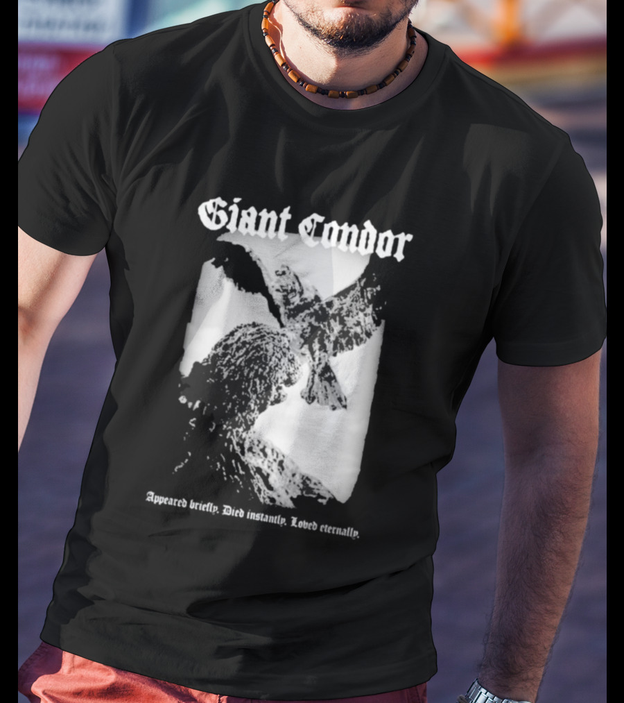 Giant Condor Godzilla Appeared Briefly Died Instantly Loved Eternally T-Shirt