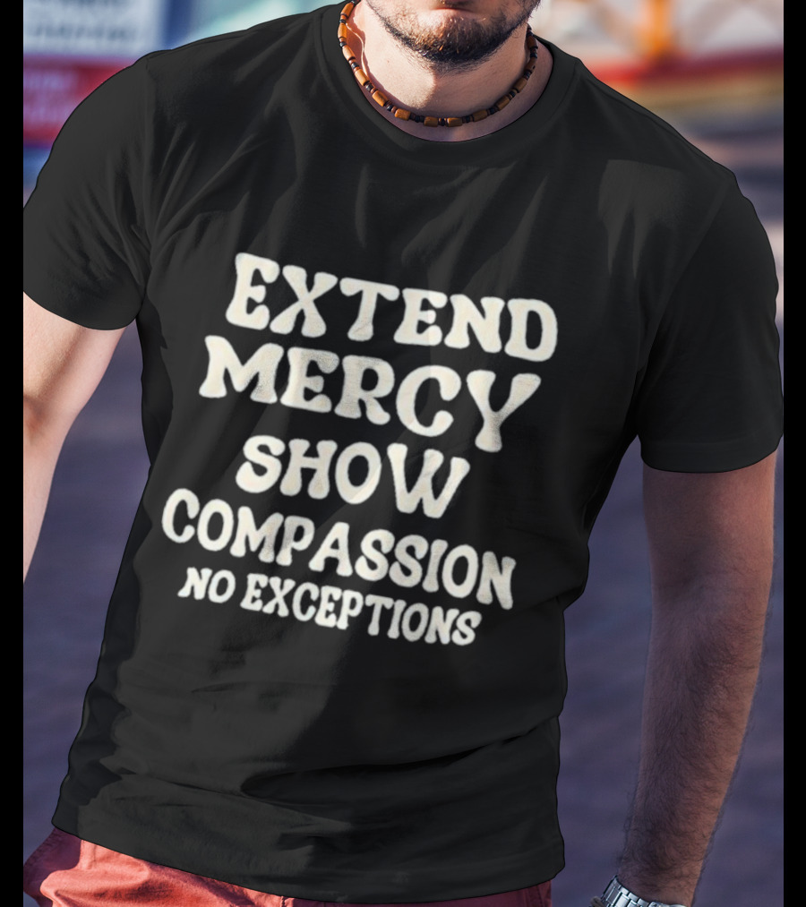 Extend Mercy Show Compassion No Exceptions Jen Hamilton T-Shirt