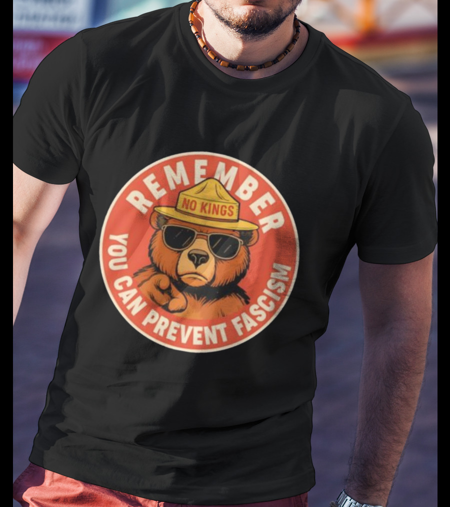 REMEMBER NO KINGS YOU CAN PREVENT FASCISM BEAR T-Shirt