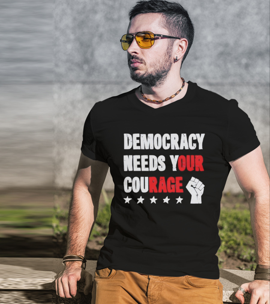 Democracy Needs Your Courage Fist Raised Power And Stars T-Shirt