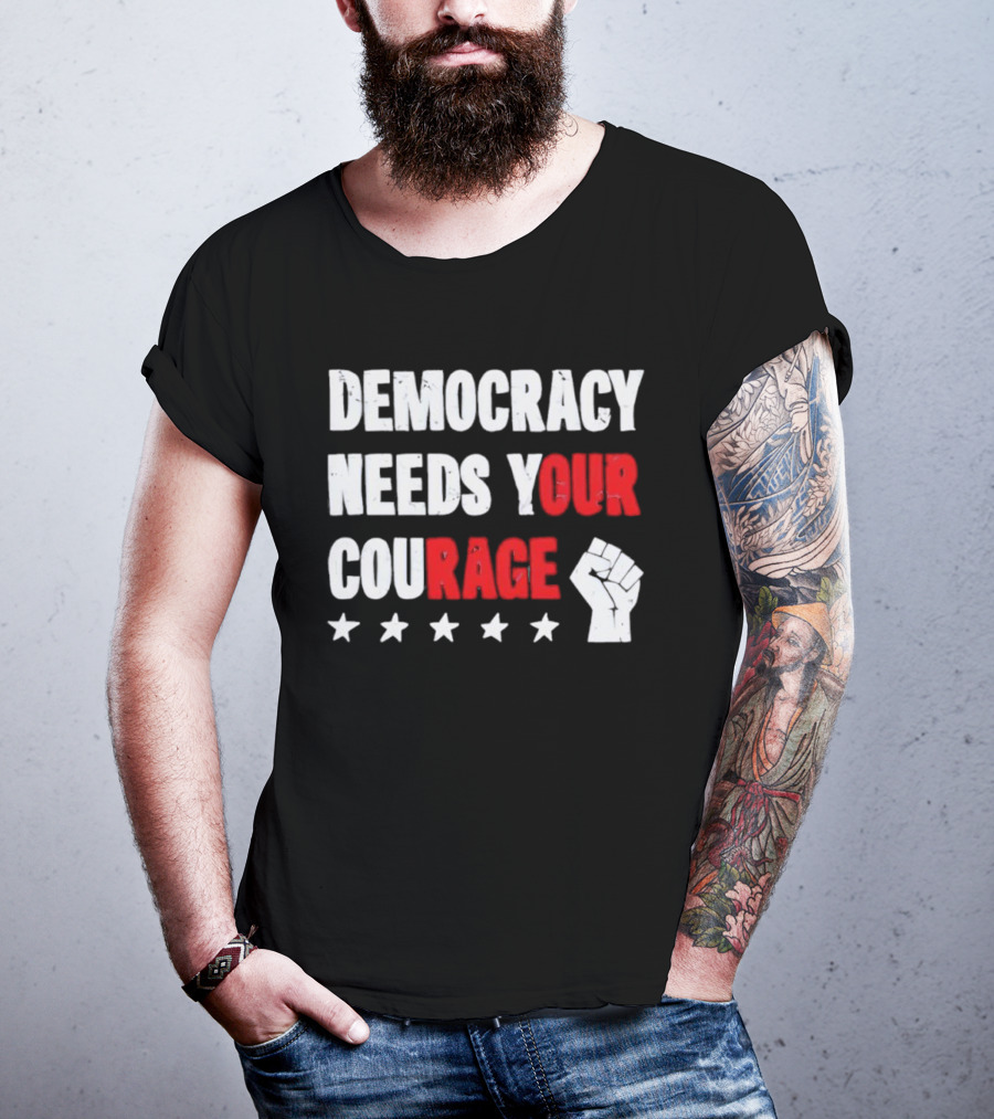 Democracy Needs Your Courage Fist Raised Power And Stars T-Shirt