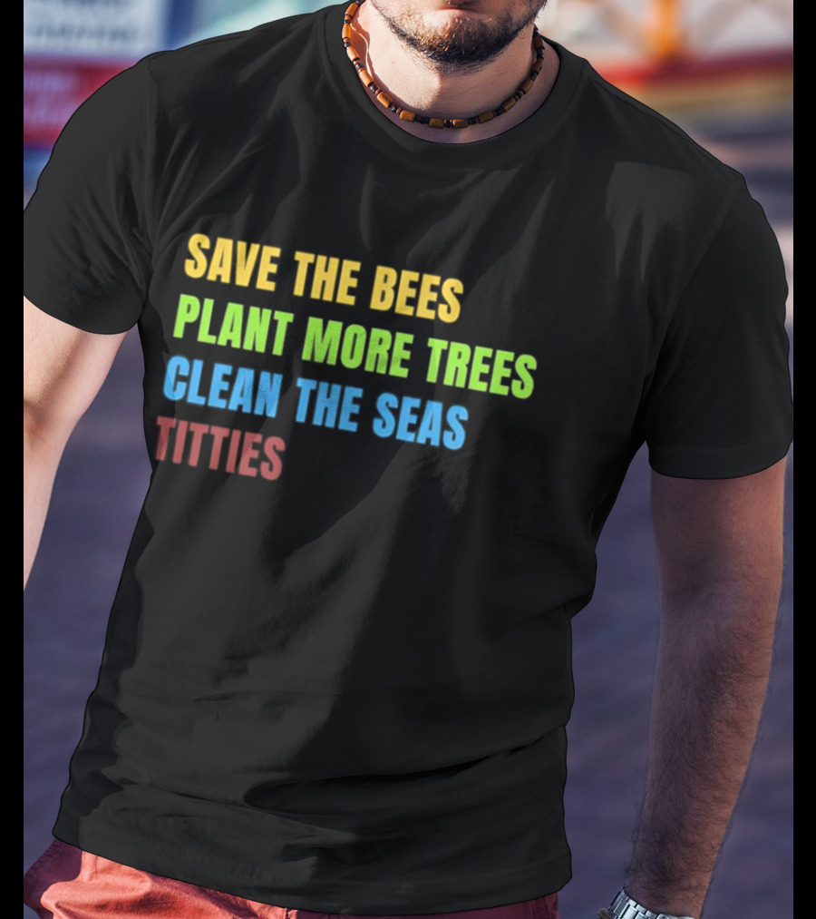 SAVE THE BEES PLANT MORE TREES CLEAN THE SEAS TITTIES VINTAGE TEXT T-Shirt