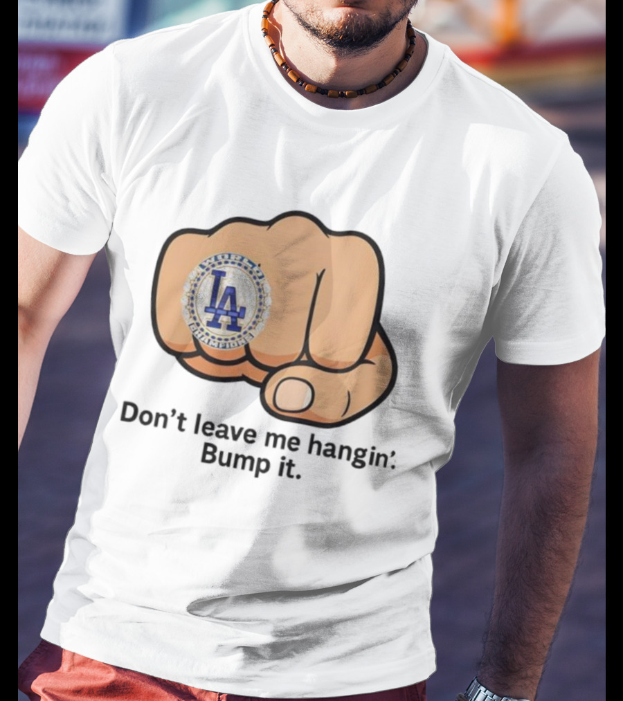 LA Dodgers World Champion Ring Don't Leave Me Hangin Bump It T-Shirt