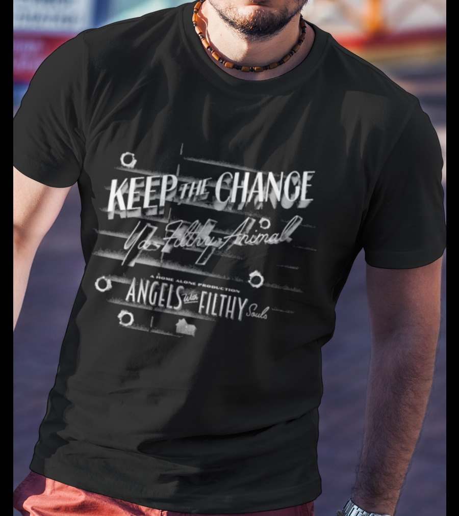 Keep The Change Ya Filthy Animal Angels With Filthy Souls T-Shirt