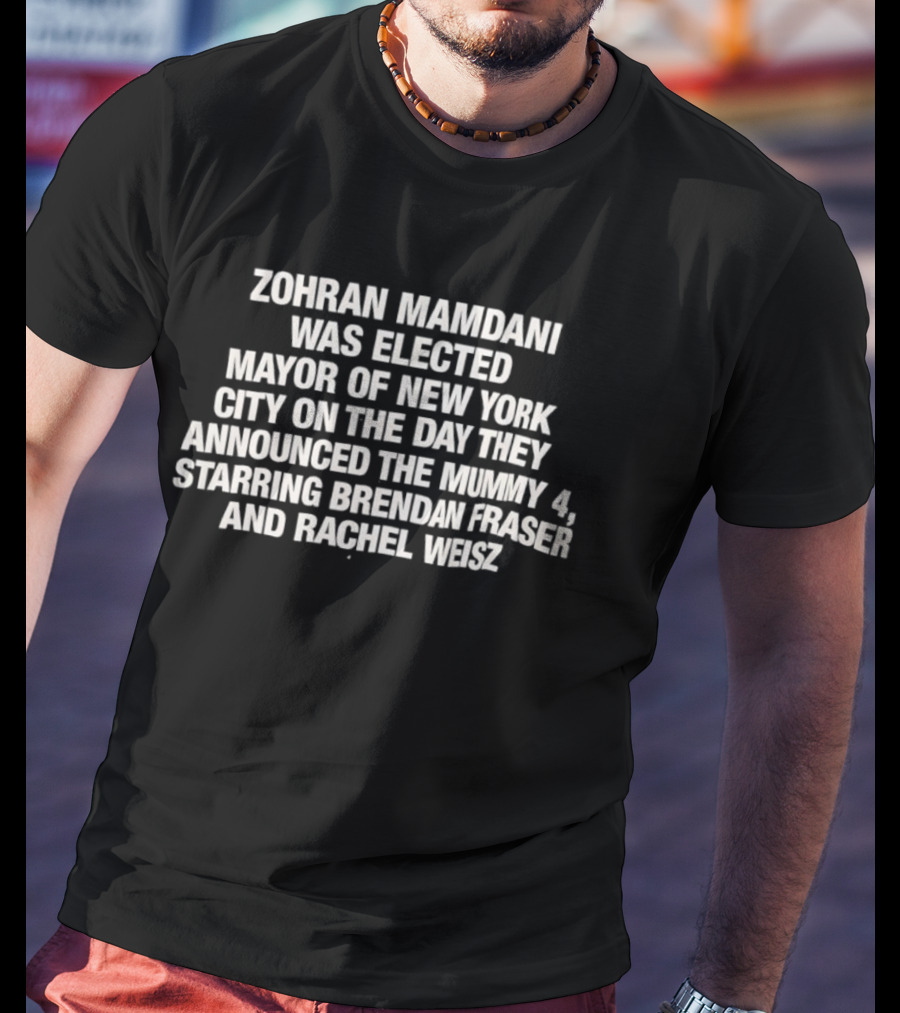 Zohran Mamdani Elected Mayor Of New York City The Mummy 4 Announcement Starring Brendan Fraser Rachel Weisz T-Shirt