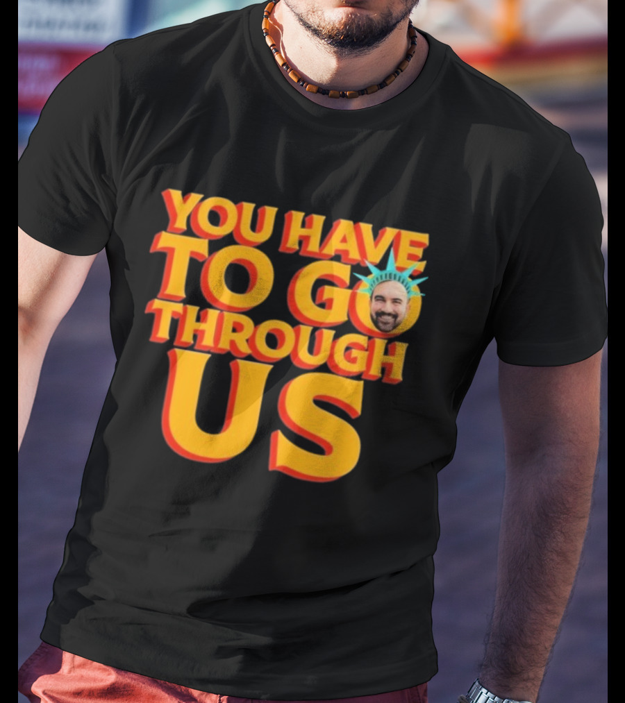NYC Zohran Mamdani You Have To Go Through Us Statue Of Liberty T-Shirt