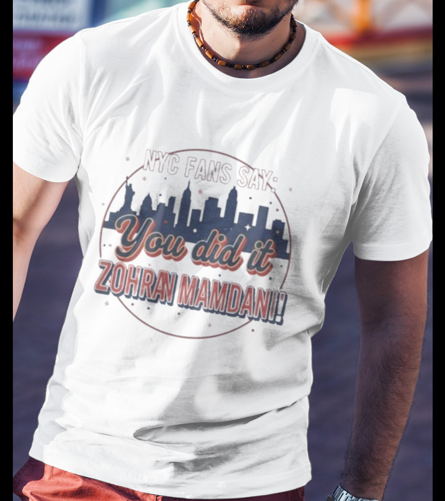 NYC Fans Say You Did It Zohran Mamdani Skyline T-Shirt
