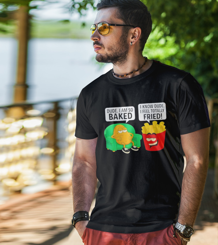 Dude I Am So Baked I Know Dude I Feel Totally Fried Potato Couch And Fries T-Shirt