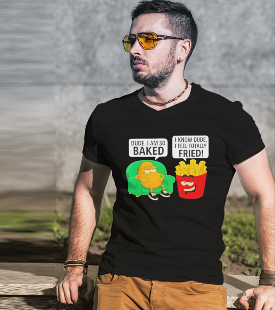 Dude I Am So Baked I Know Dude I Feel Totally Fried Potato Couch And Fries T-Shirt