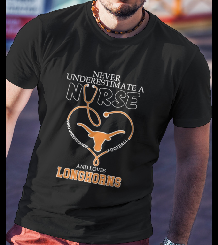 Never Underestimate A Nurse Who Understands Football And Loves Longhorns Stethoscope Heart T-Shirt