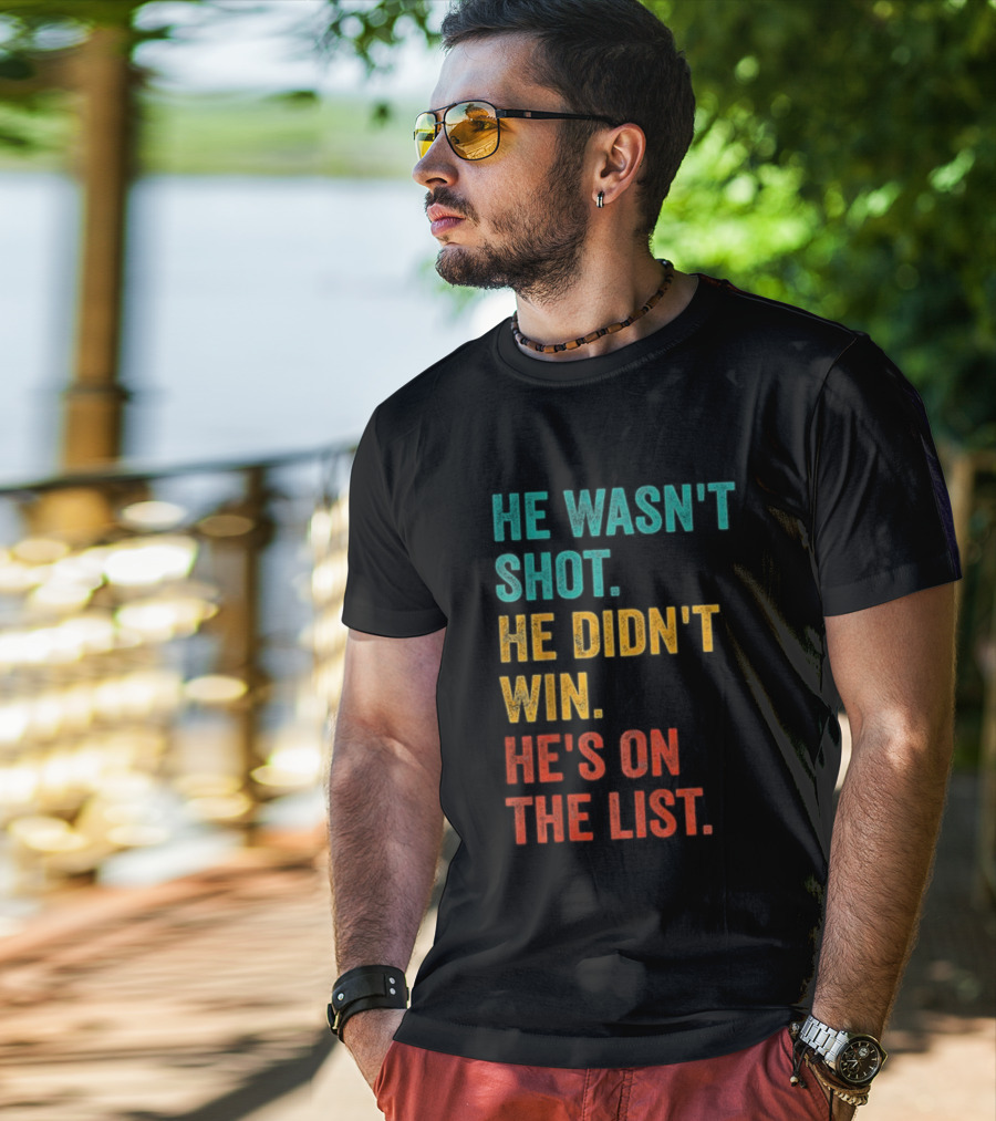 He Wasn't Shot He Didn't Win He's On The List Bold Text Design T-Shirt