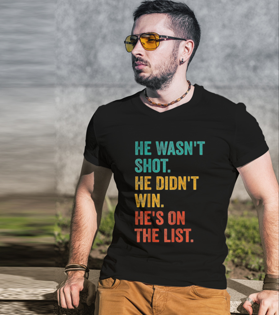 He Wasn't Shot He Didn't Win He's On The List Bold Text Design T-Shirt