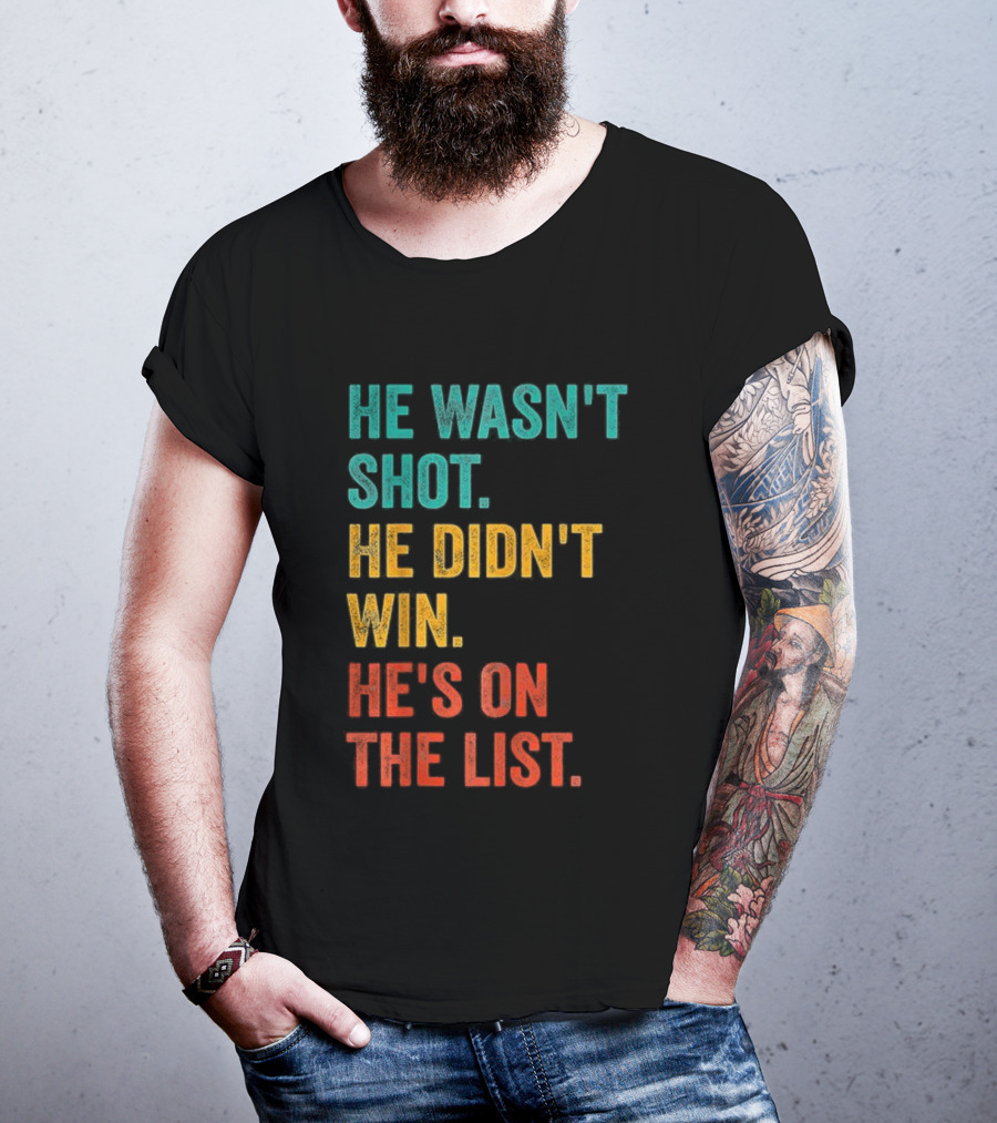 He Wasn't Shot He Didn't Win He's On The List Bold Text Design T-Shirt