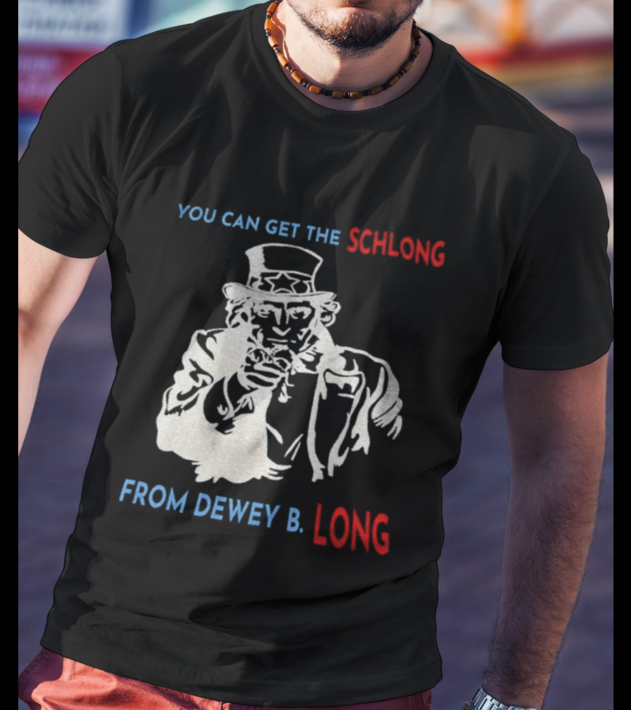 Uncle Sam You Can Get The Schlong From Dewey B Long T-Shirt