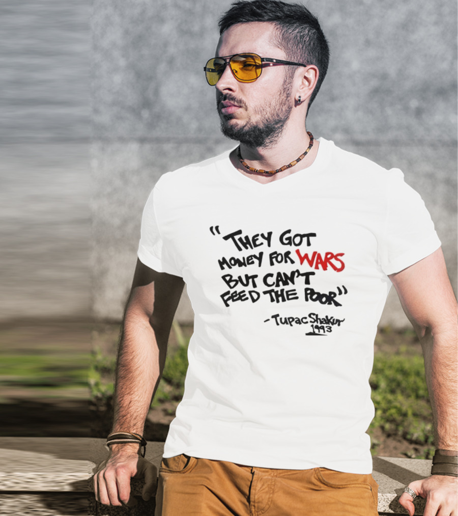 They Got Money For Wars But Can’t Feed The Poor Tupac Shakur 1993 T-Shirt