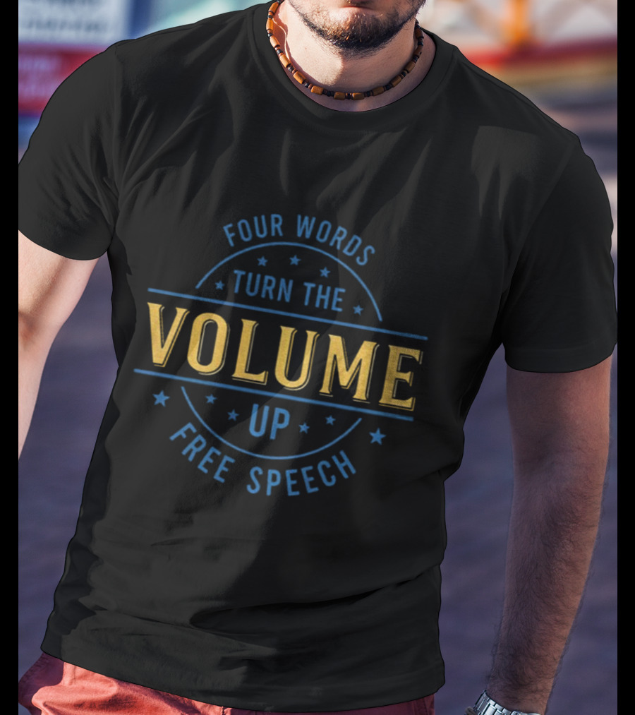Four Words Turn The Volume Up Free Speech Empowerment T-Shirt