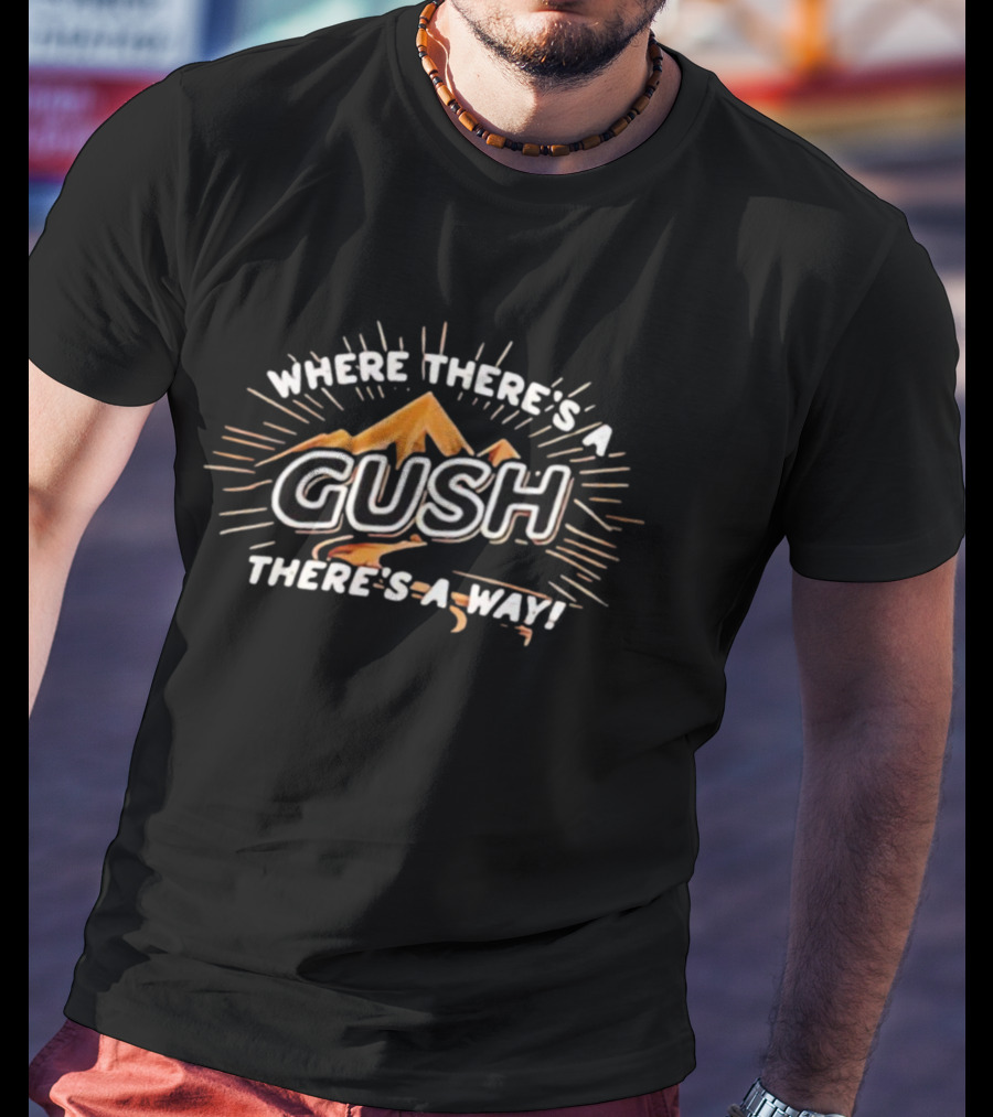 Where There’s A Gush There’s A Way Mountain Burst T-Shirt