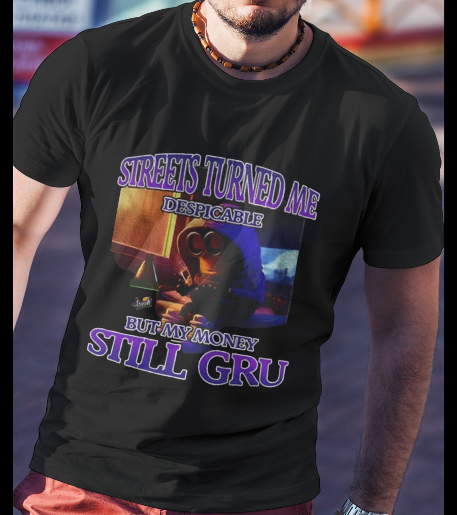 Streets Turned Me Despicable But My Money Still Gru T-Shirt