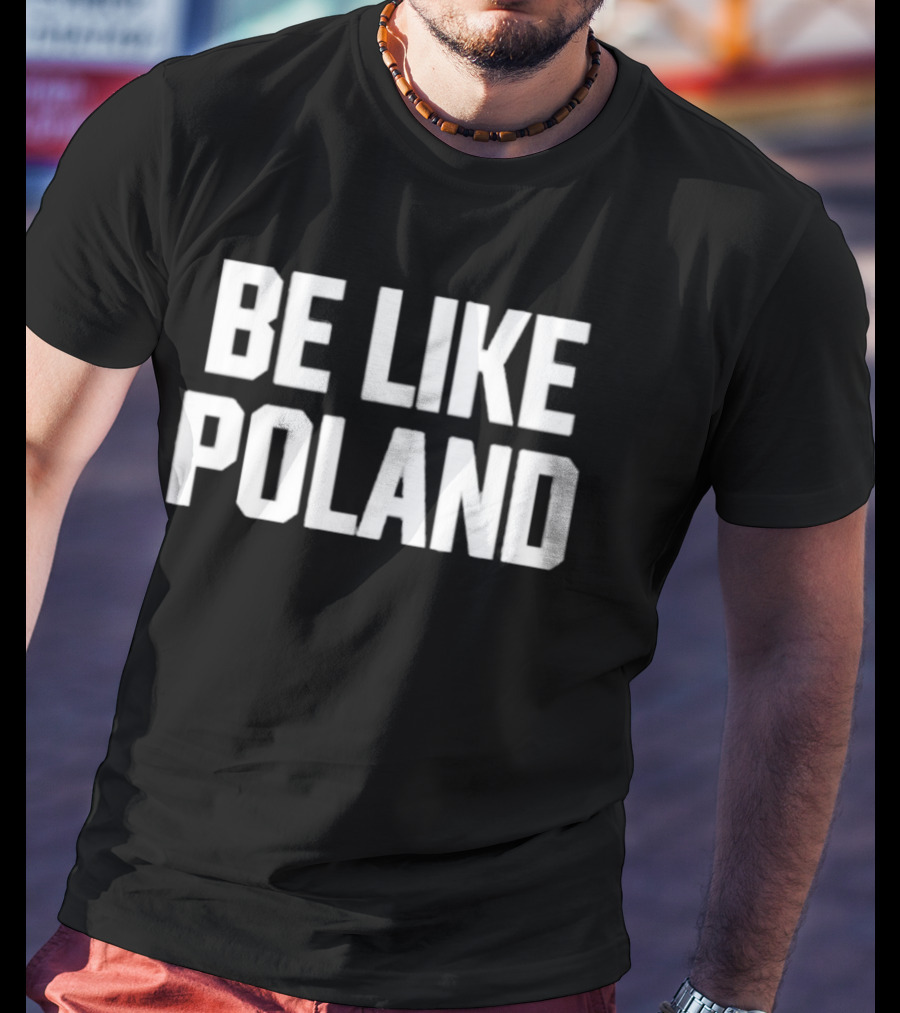 Be Like Poland Bold Statement T-Shirt