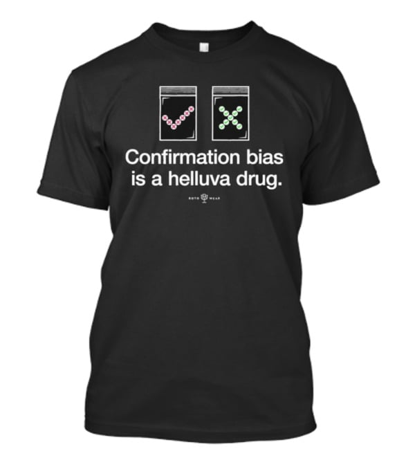 Confirmation Bias Is A Helluva Drug Science Humor T-Shirt