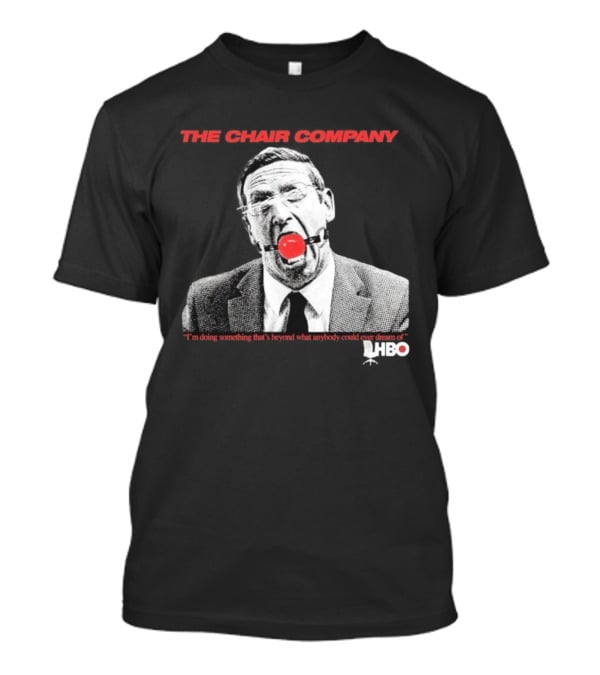 The Chair Company I'm Doing Something Beyond That What Anybody Could Dream Of HBO T-Shirt