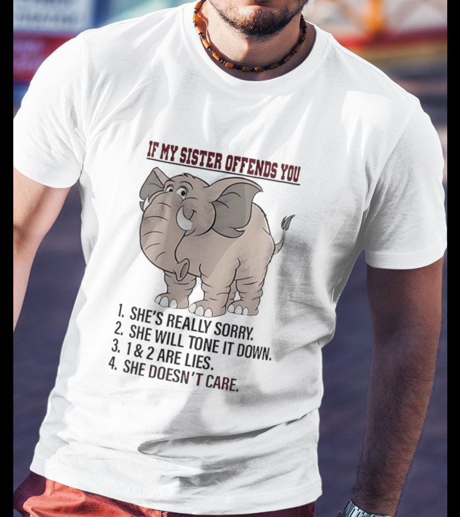If My Sister Offends You She’s Really Sorry Elephant Humor Joke Lies Doesn't Care T-Shirt