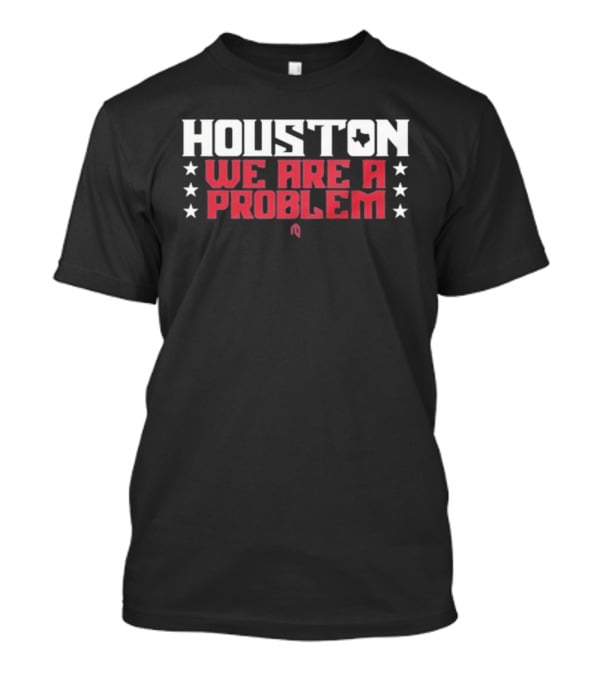 Houston Texans We Are A Problem Stars Football Spirit T-Shirt