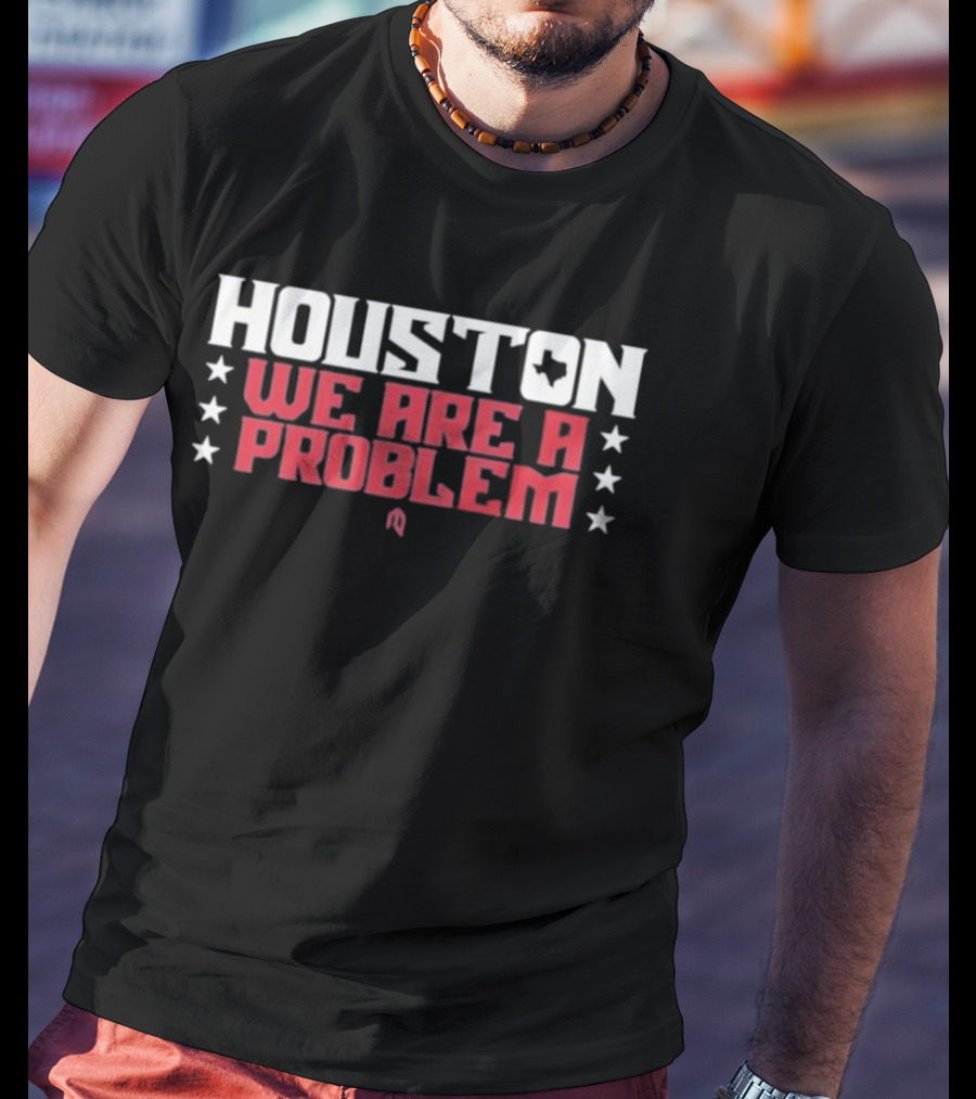 Houston Texans We Are A Problem Stars Football Spirit T-Shirt