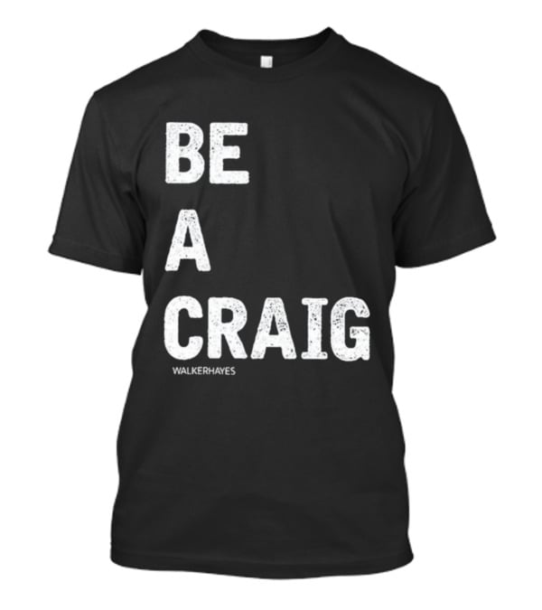 Be A Craig Walker Hayes Text Tee T-Shirt