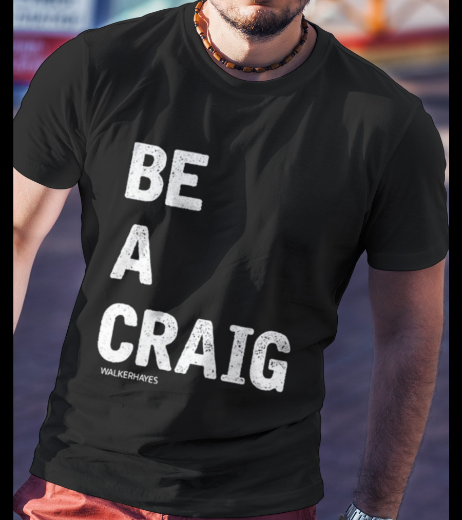 Be A Craig Walker Hayes Text Tee T-Shirt