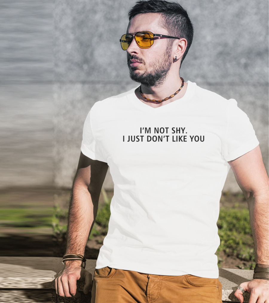 I'm Not Shy I Just Don't Like You Statement Text T-Shirt