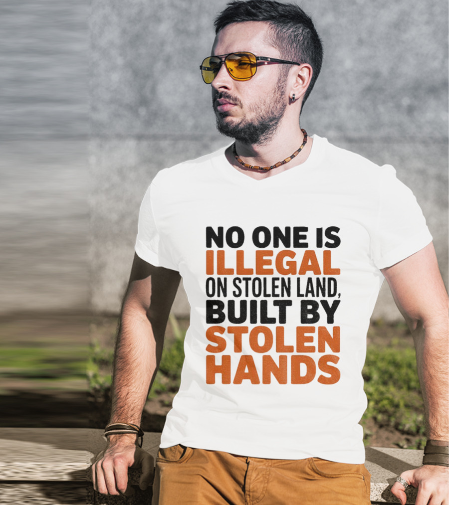 No One Is Illegal Stolen Land Built By Stolen Hands Anti Trump Pro Immigration T-Shirt