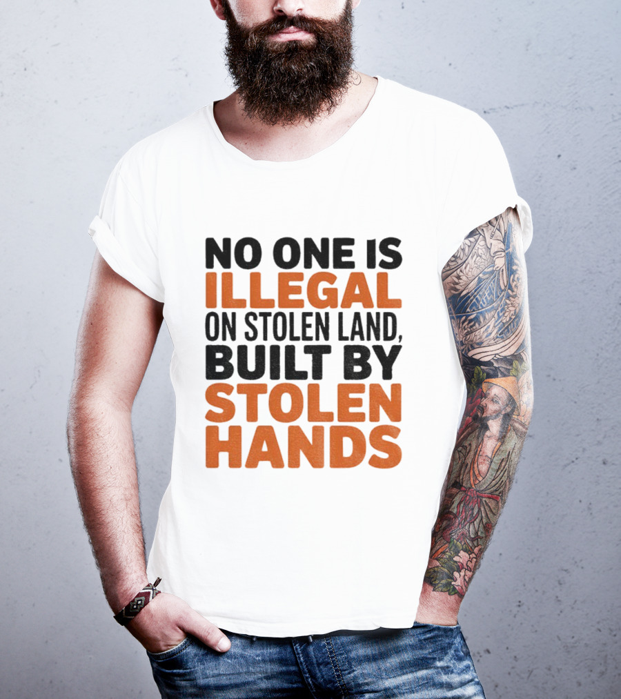 No One Is Illegal Stolen Land Built By Stolen Hands Anti Trump Pro Immigration T-Shirt