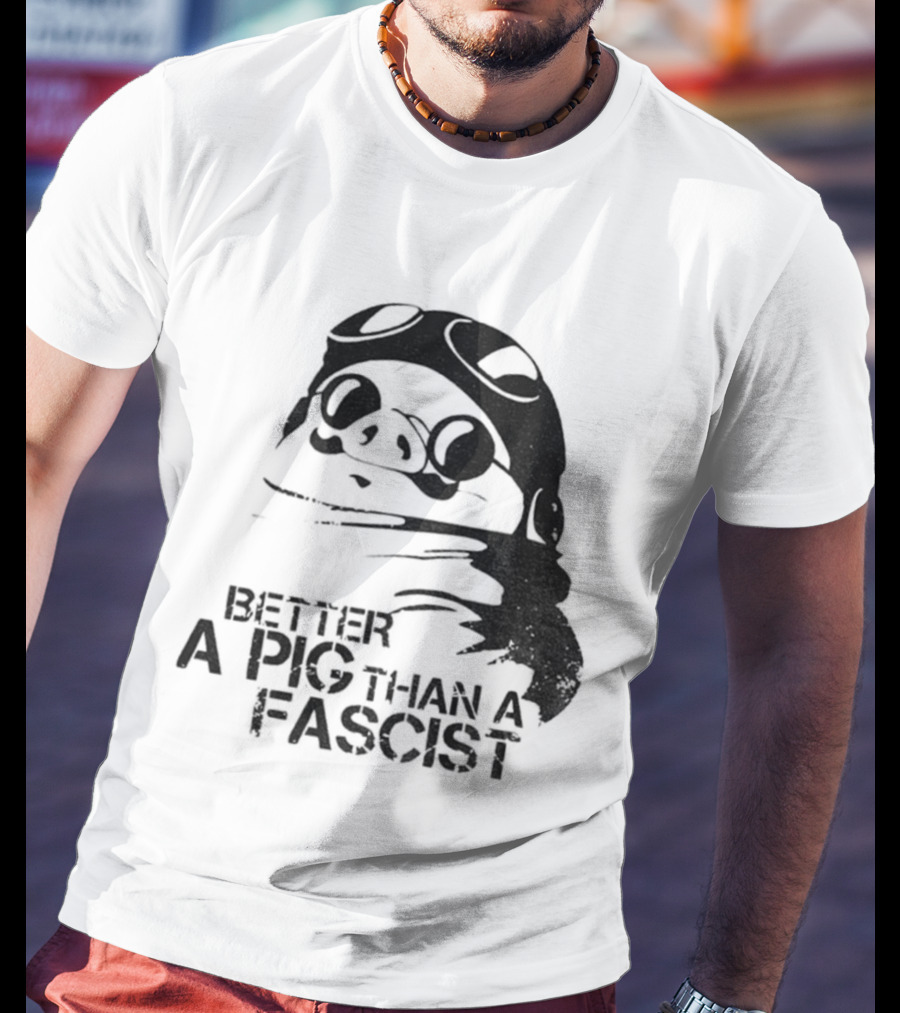 Porco Rosso Better A Pig Than A Fascist Political Statement T-Shirt