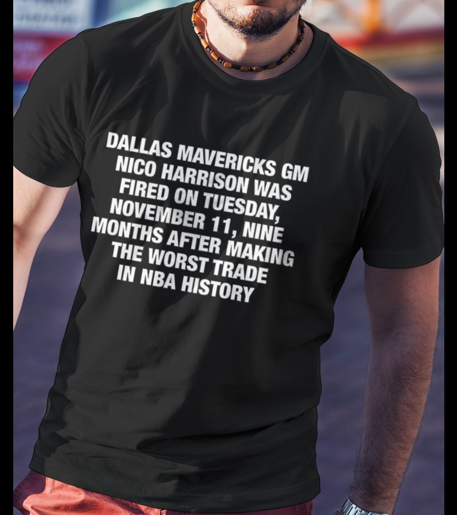 Dallas Mavericks GM Nico Harrison Fired November 11 After Worst Trade In NBA History T-Shirt