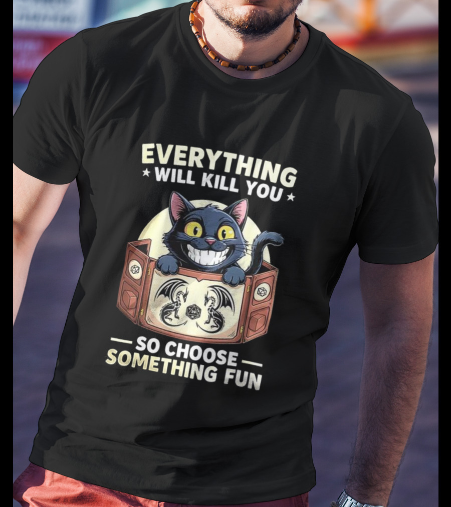 Cat Everything Will Kill You Dungeons And Dragons Fun Choices T-Shirt