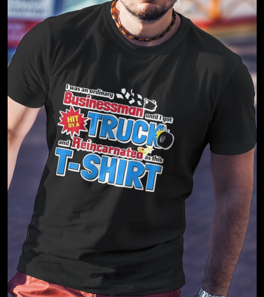 I Was An Ordinary Businessman Until I Got Hit By A Truck And Reincarnated As This T-Shirt