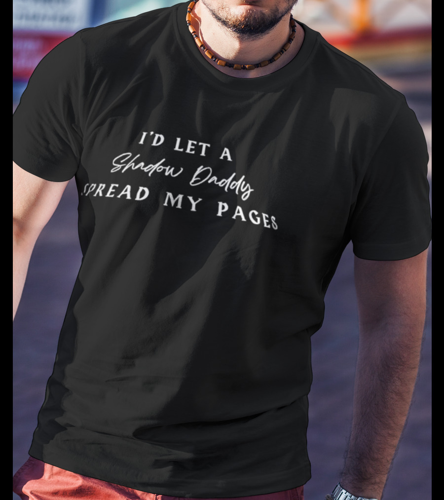 I’d Let A Shadow Daddy Spread My Pages Dark Humor Statement T-Shirt