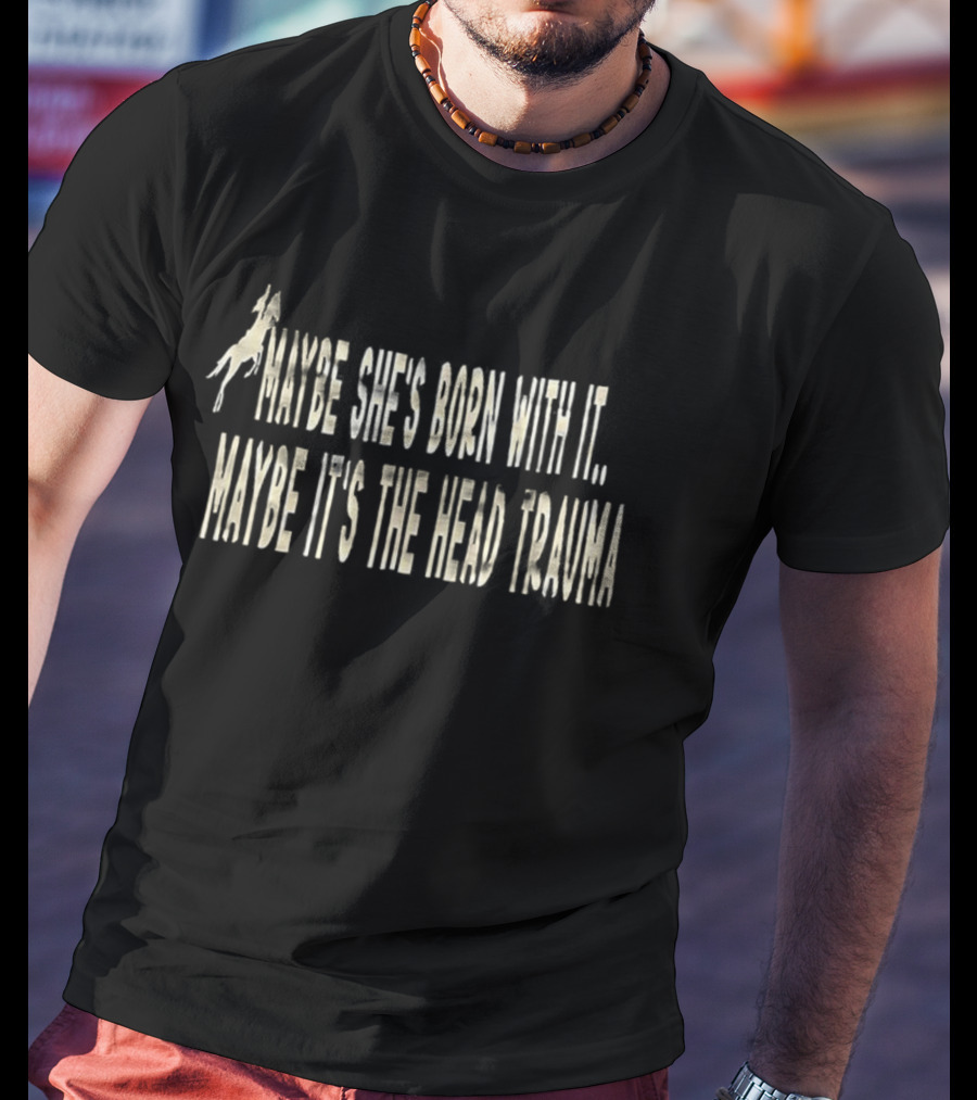 Maybe She’s Born With It Maybe It’s The Head Trauma Horse Rider T-Shirt